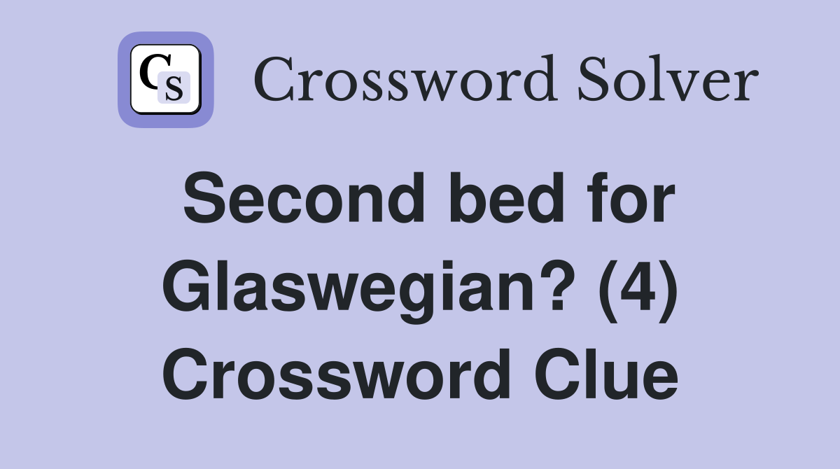 Second bed for Glaswegian? (4) Crossword Clue