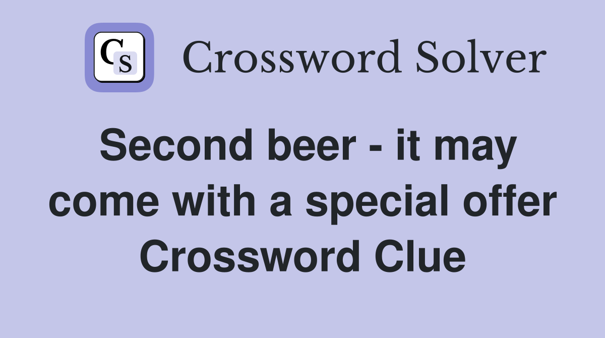 Second beer - it may come with a special offer Crossword Clue