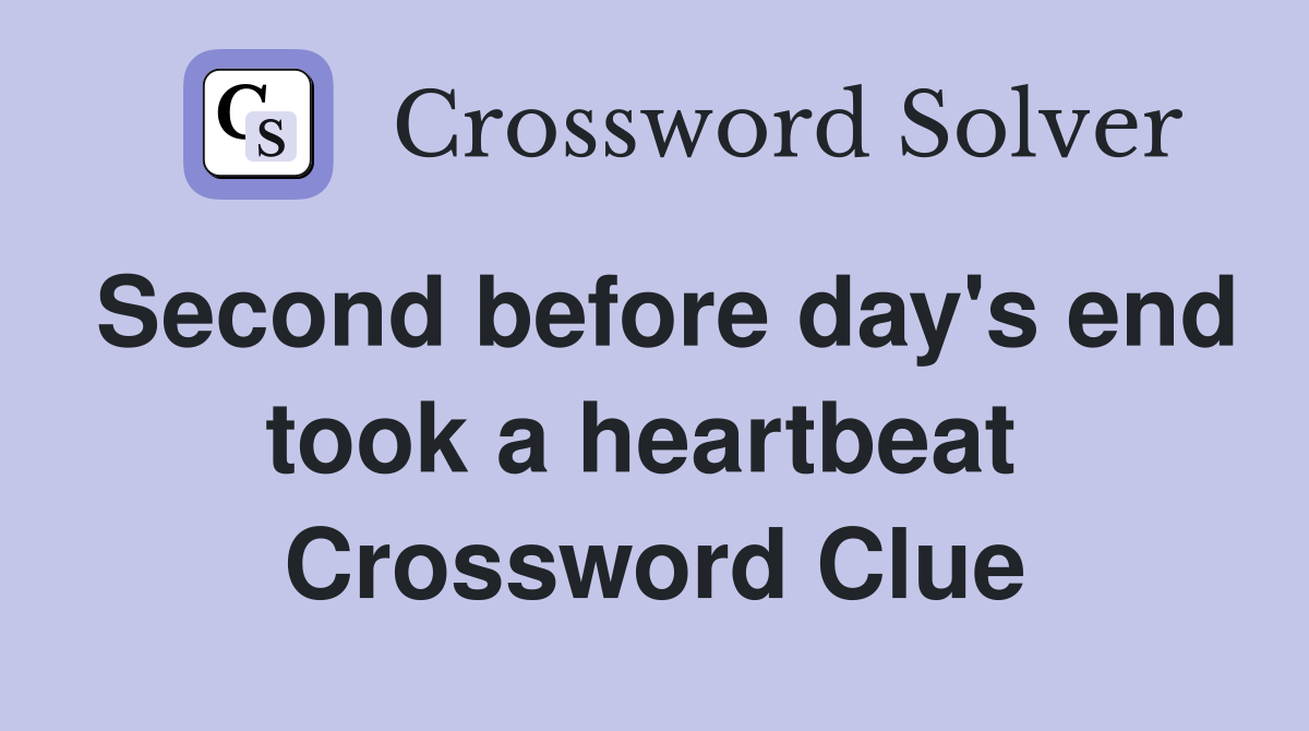 Second before day's end took a heartbeat  Crossword Clue