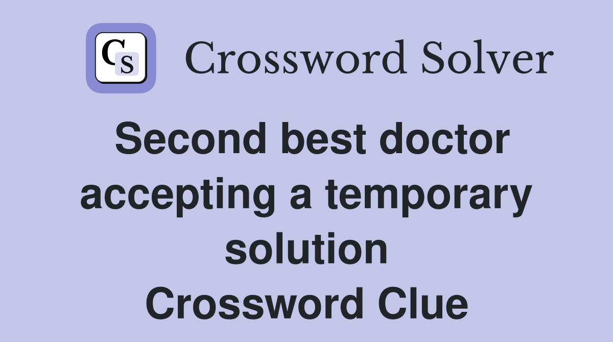 Second best doctor accepting a temporary solution Crossword Clue