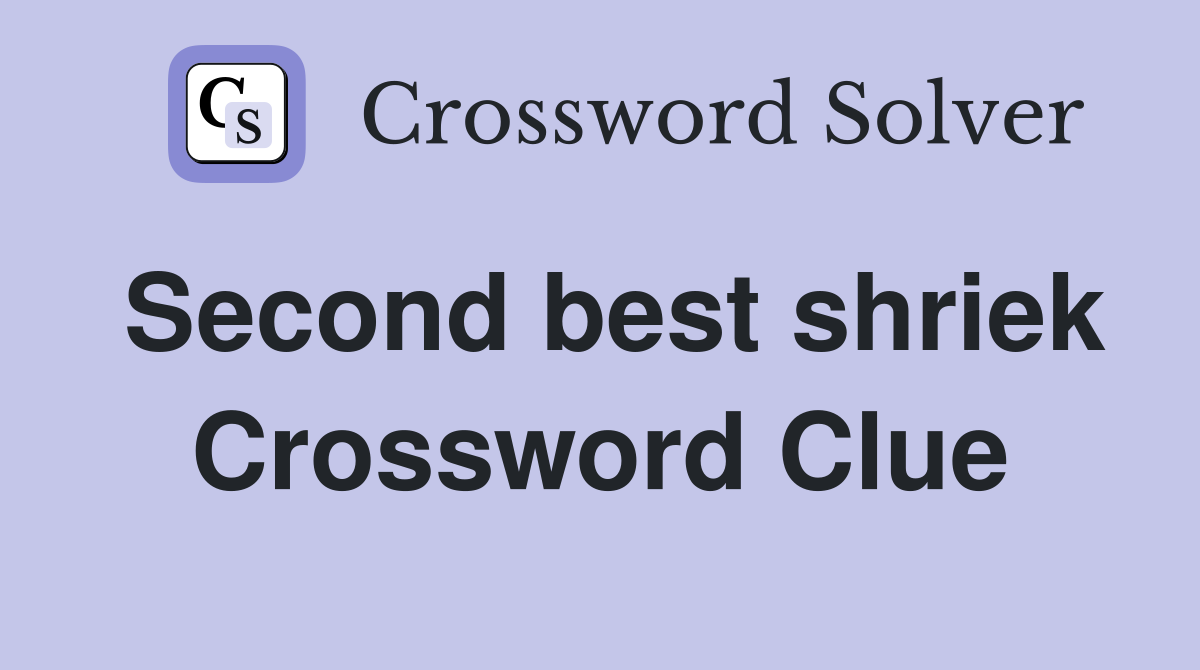 Second best shriek Crossword Clue