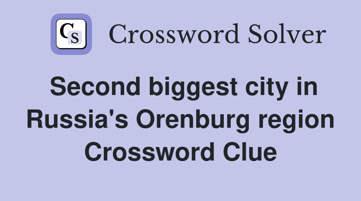 Second biggest city in Russia's Orenburg region Crossword Clue