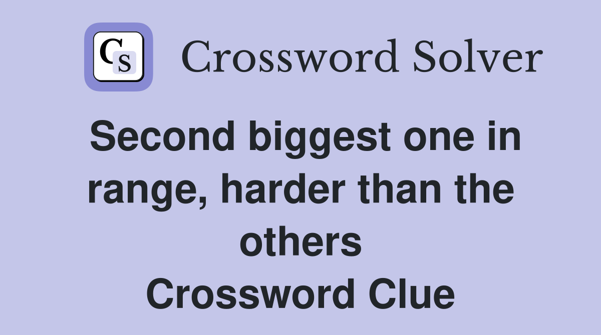 Second biggest one in range, harder than the others Crossword Clue