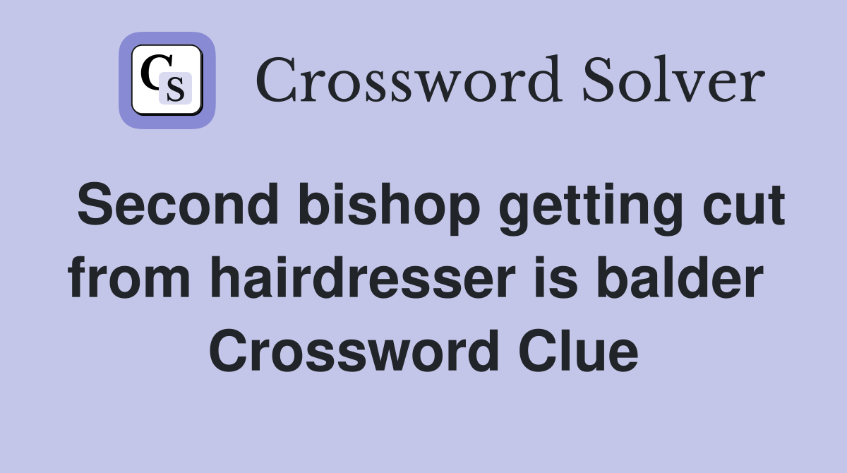 Second bishop getting cut from hairdresser is balder  Crossword Clue