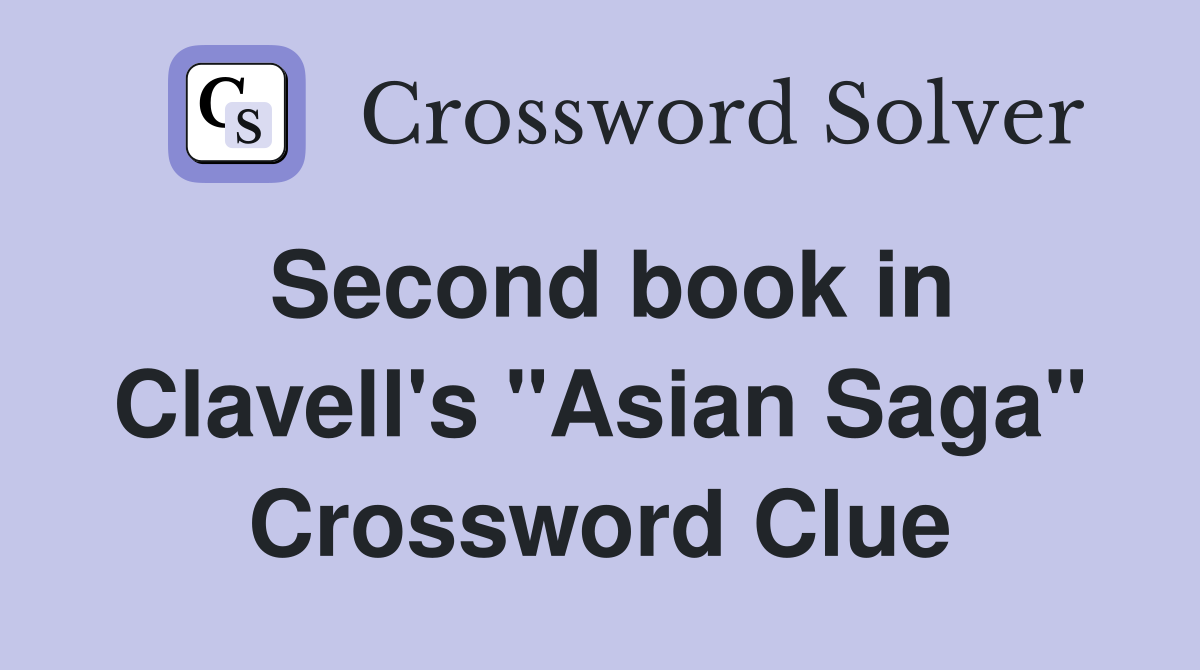 Second book in Clavell's "Asian Saga" Crossword Clue