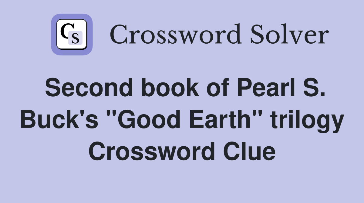 Second book of Pearl S. Buck's "Good Earth" trilogy Crossword Clue