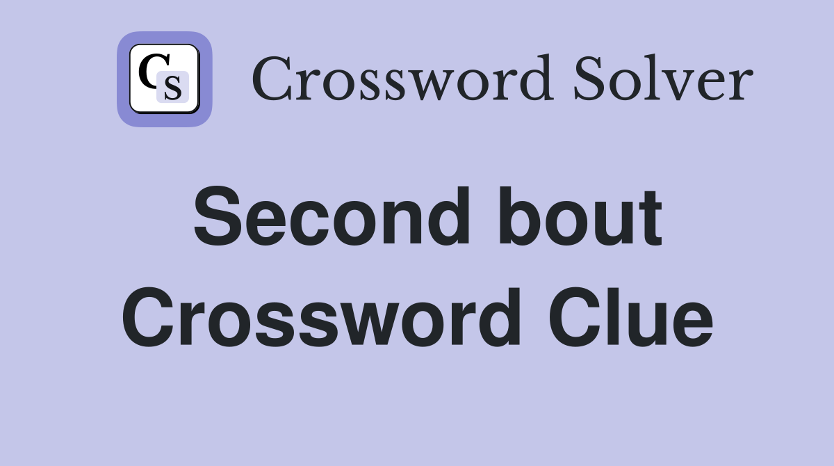 Second bout Crossword Clue
