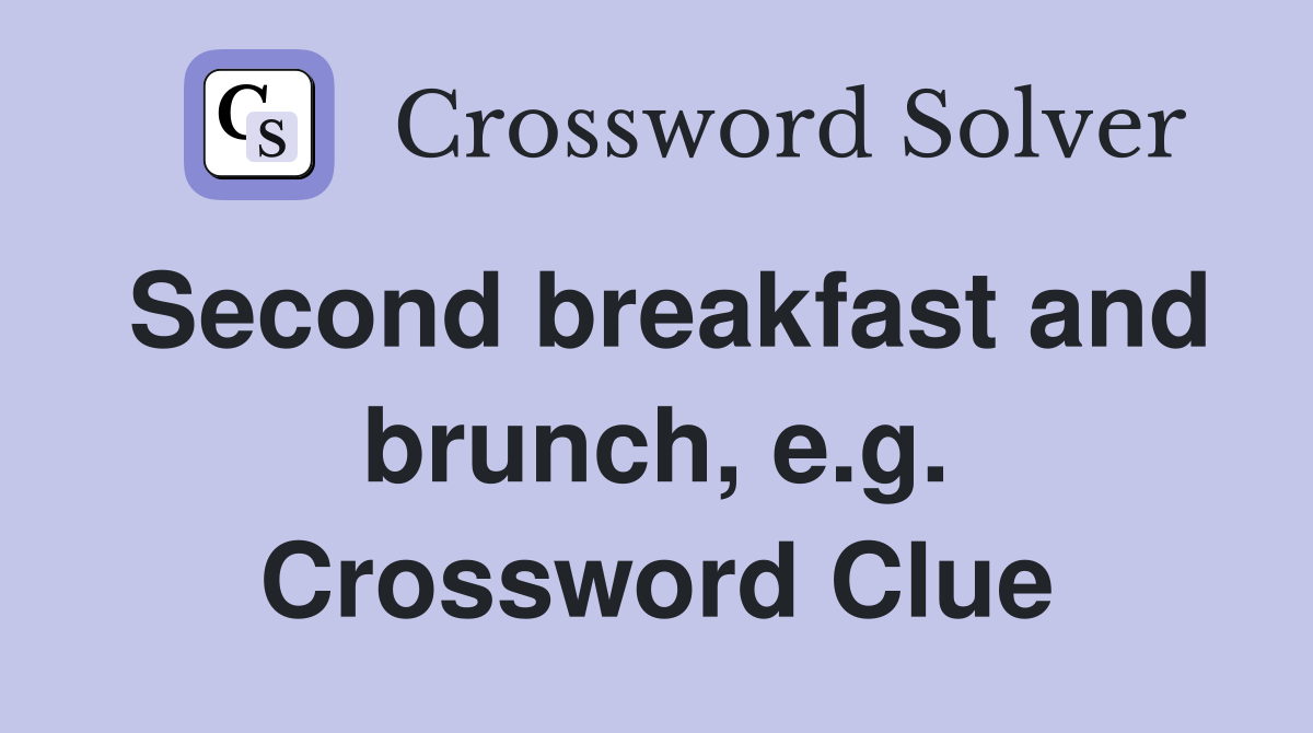 Second breakfast and brunch, e.g. Crossword Clue