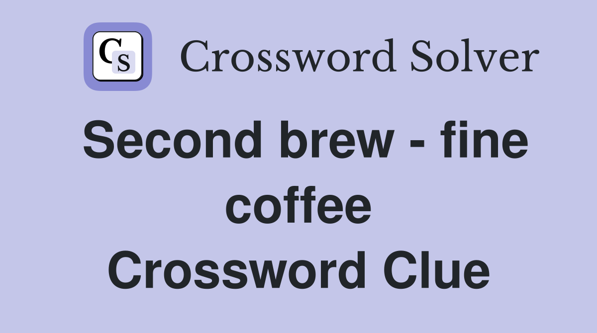 Second brew - fine coffee Crossword Clue