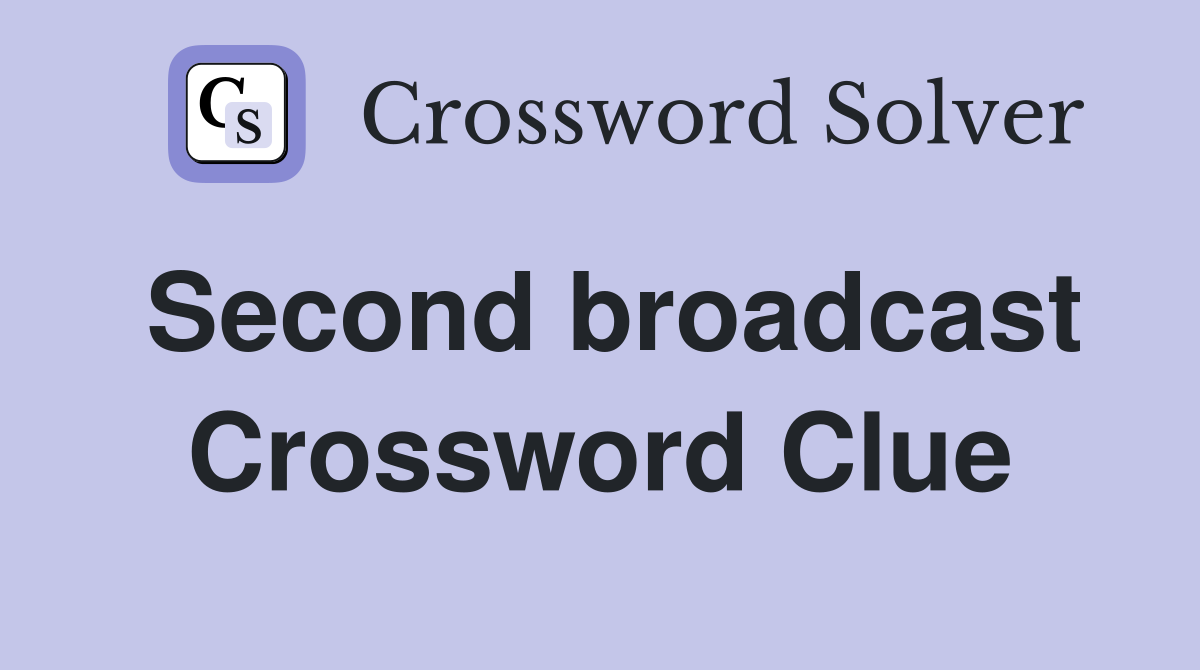 Second broadcast Crossword Clue
