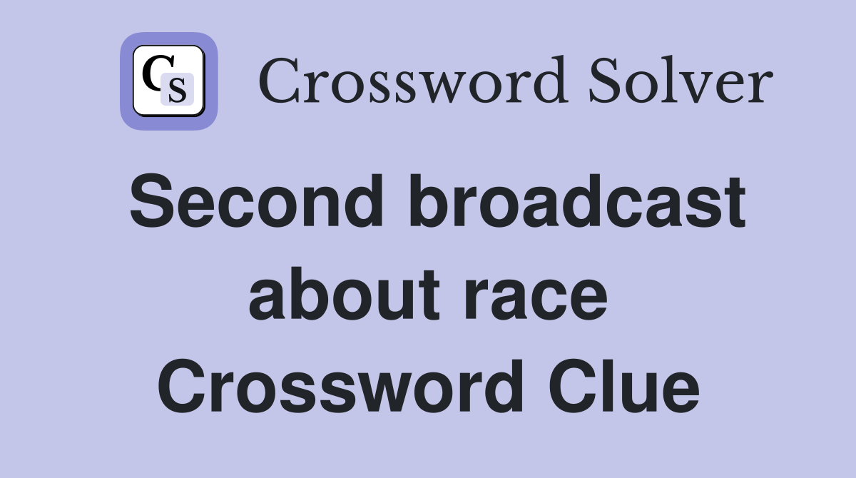 Second broadcast about race Crossword Clue