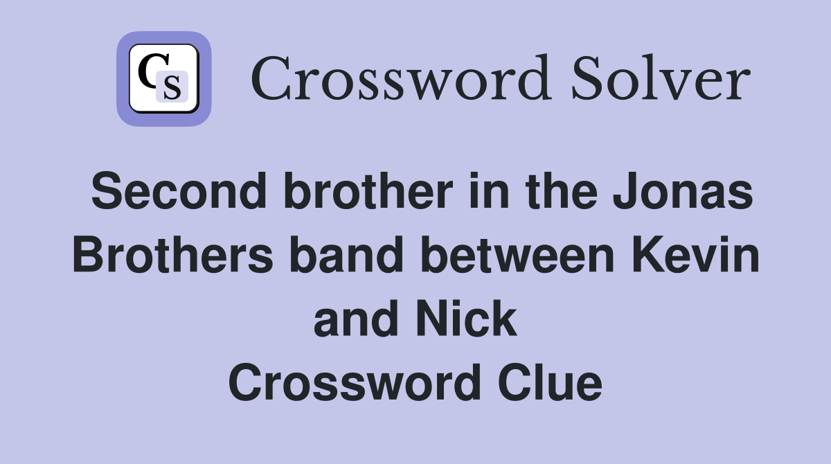 Second brother in the Jonas Brothers band between Kevin and Nick Crossword Clue