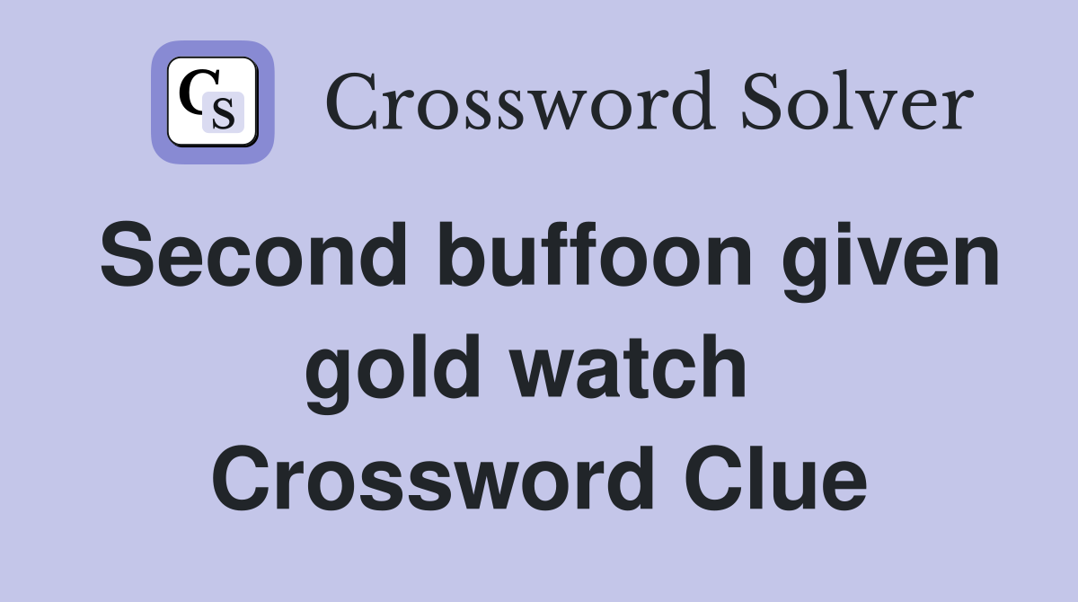 Second buffoon given gold watch  Crossword Clue