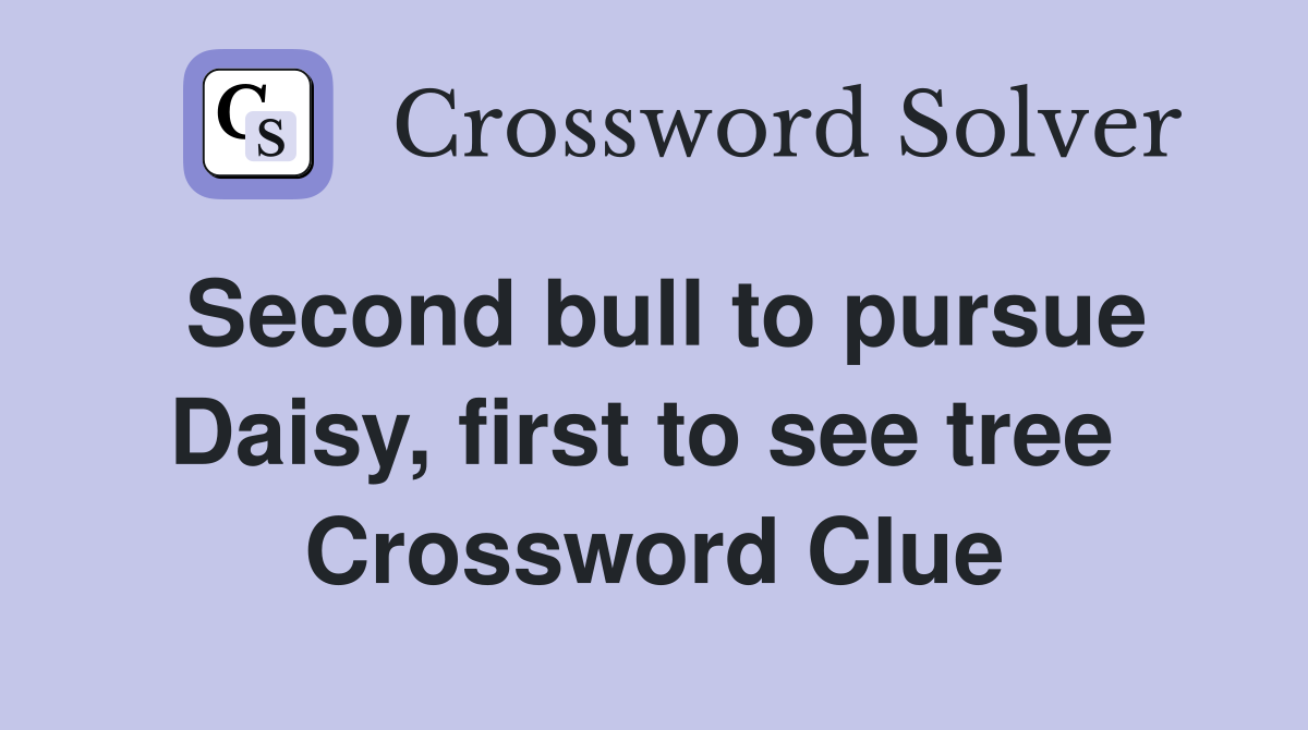 Second bull to pursue Daisy, first to see tree  Crossword Clue