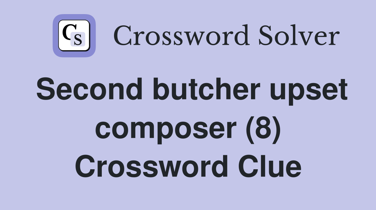Second butcher upset composer (8) Crossword Clue