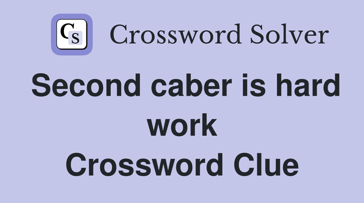 Second caber is hard work Crossword Clue