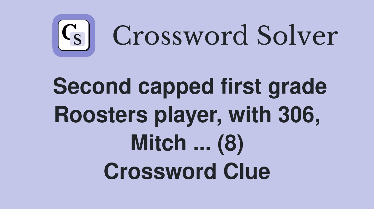 Second capped first grade Roosters player, with 306, Mitch ... (8) Crossword Clue