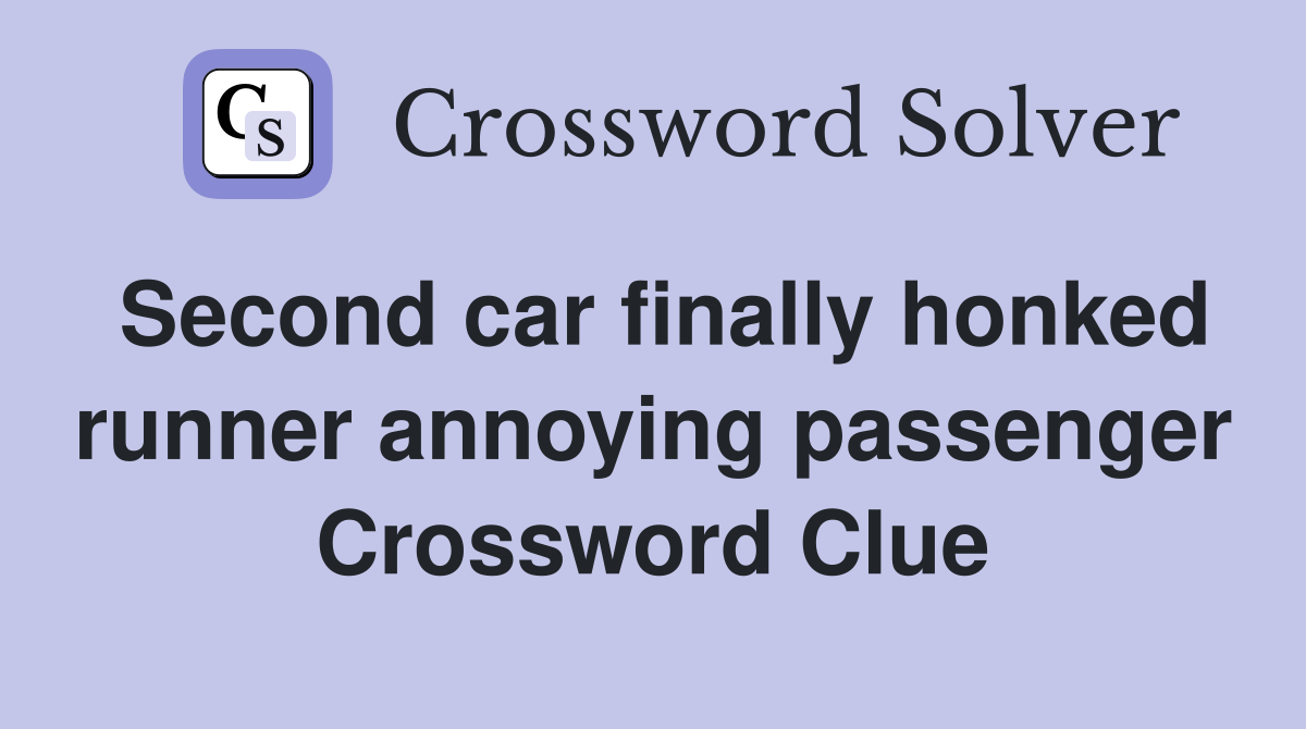 Second car finally honked runner annoying passenger Crossword Clue