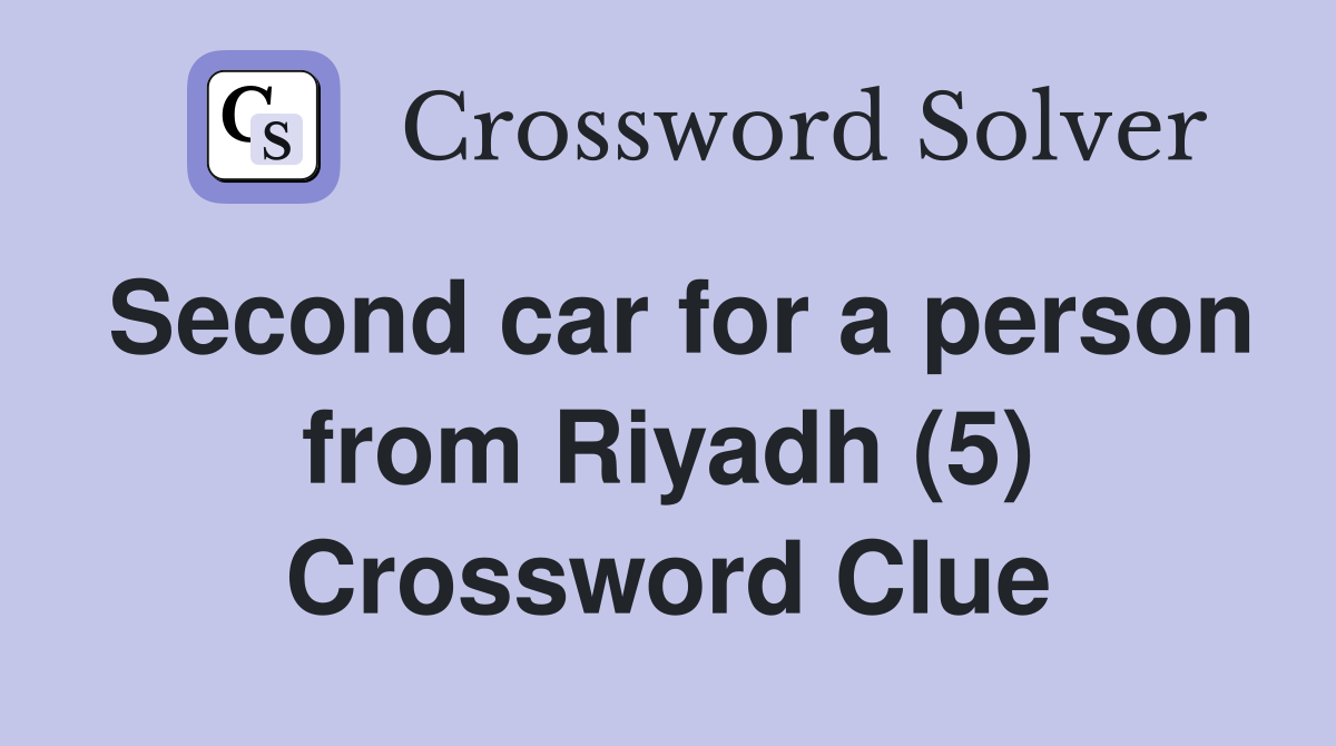 Second car for a person from Riyadh (5) Crossword Clue