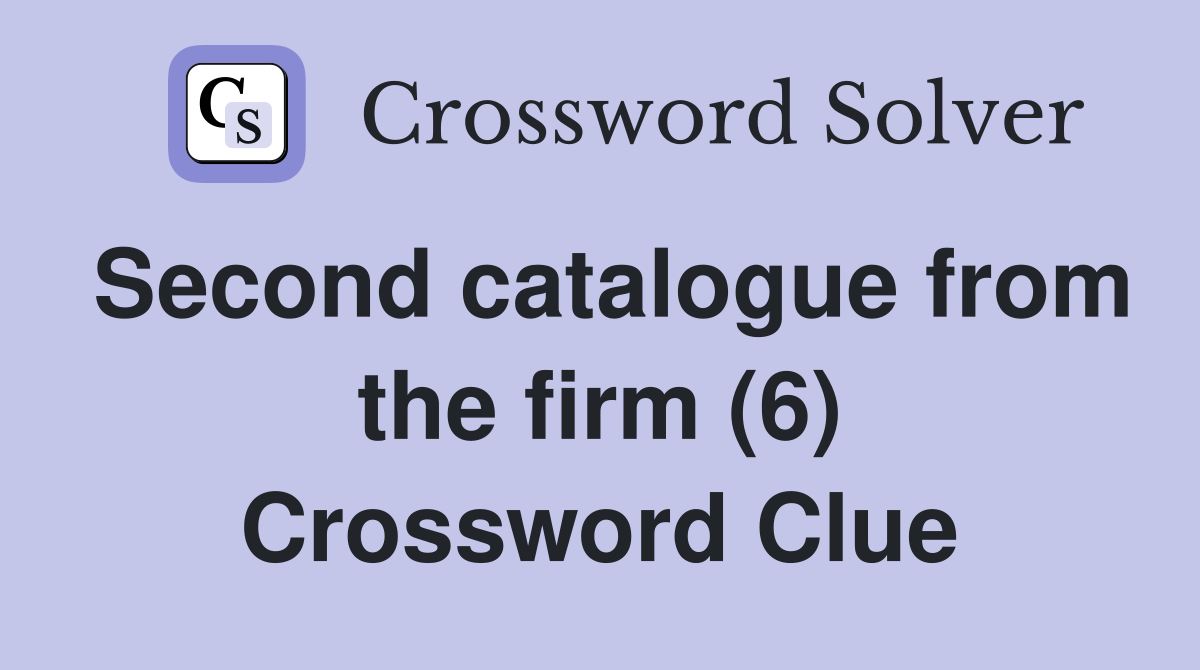 Second catalogue from the firm (6) Crossword Clue