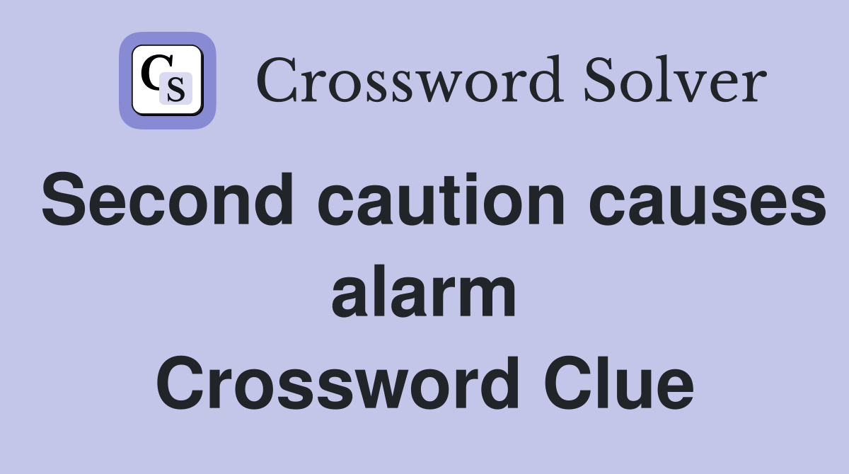 Second caution causes alarm Crossword Clue