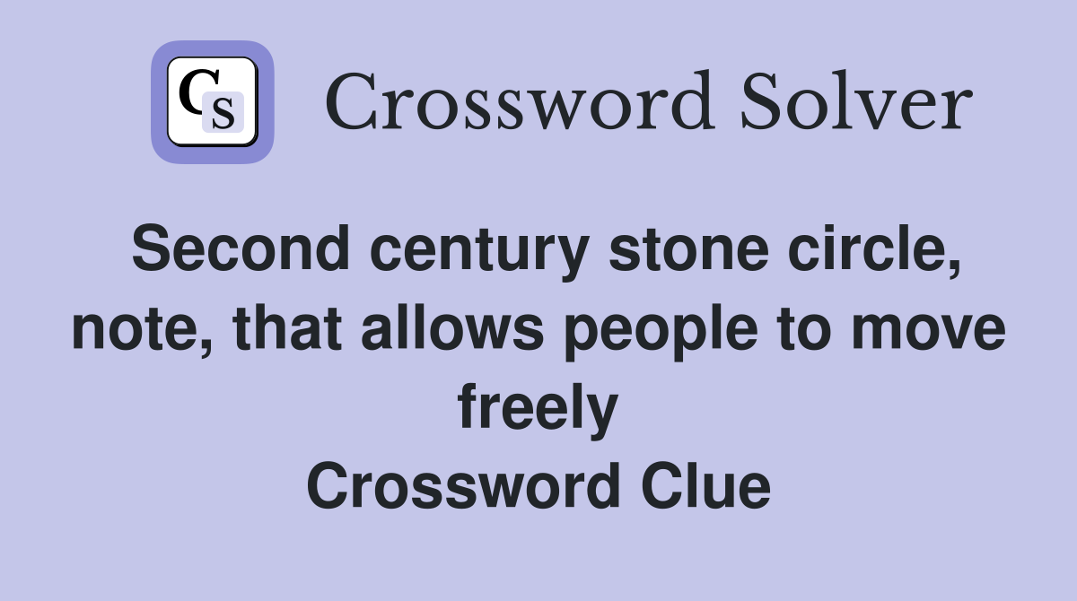 Second century stone circle, note, that allows people to move freely Crossword Clue