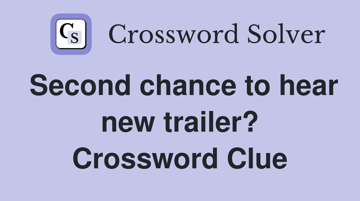 Second chance to hear new trailer? Crossword Clue