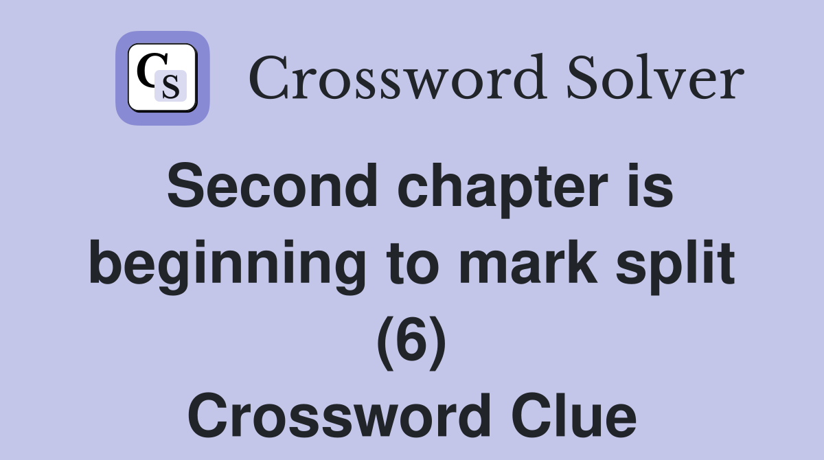 Second chapter is beginning to mark split (6) Crossword Clue