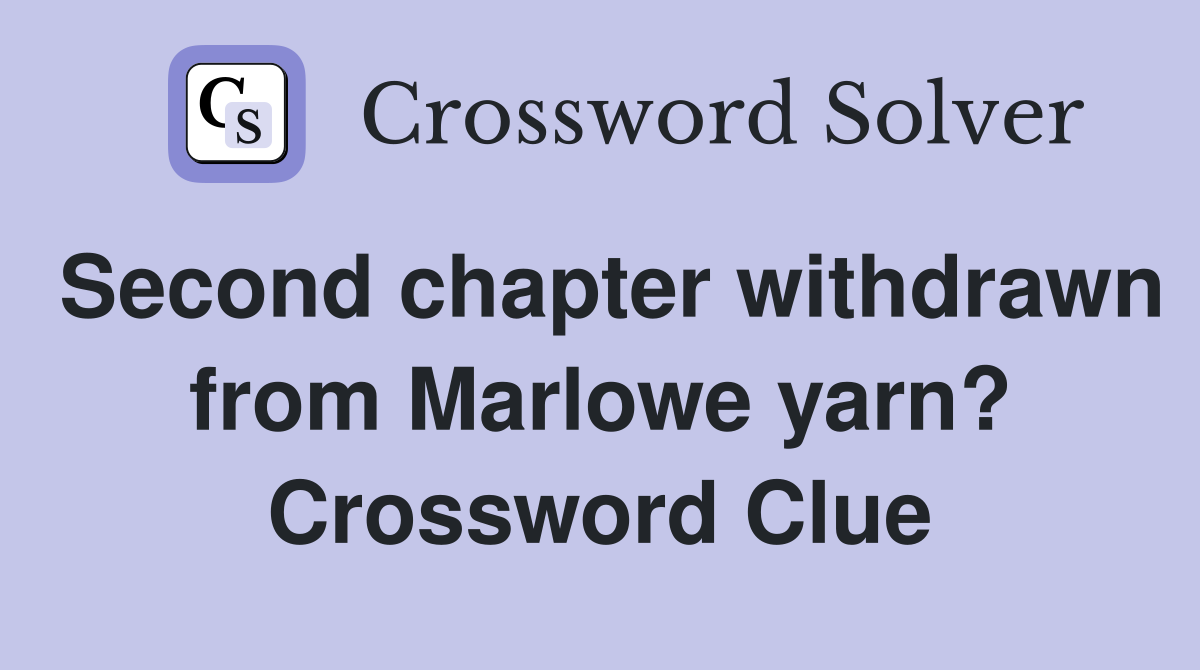 Second chapter withdrawn from Marlowe yarn? Crossword Clue