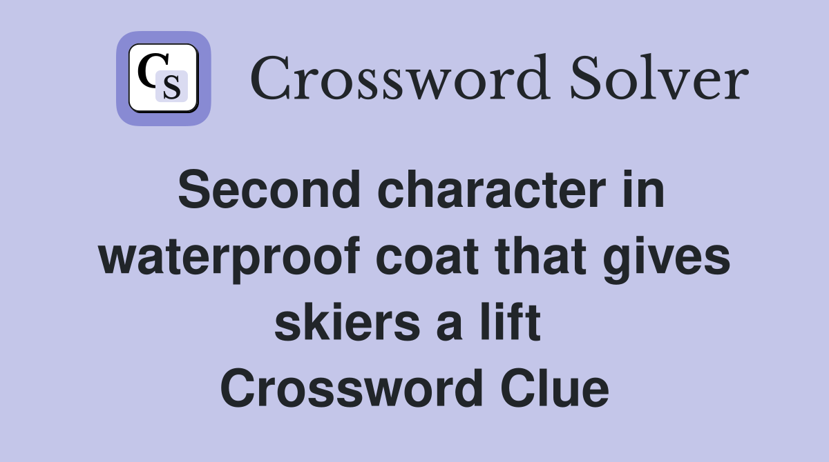 Second character in waterproof coat that gives skiers a lift  Crossword Clue