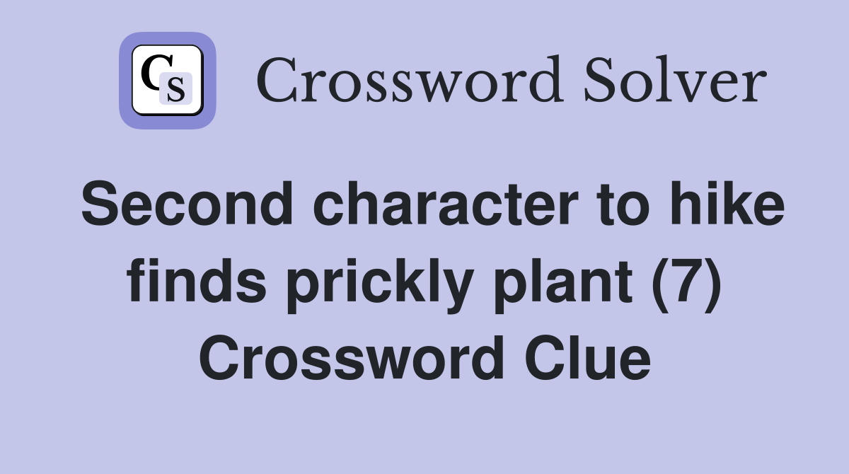 Second character to hike finds prickly plant (7) Crossword Clue