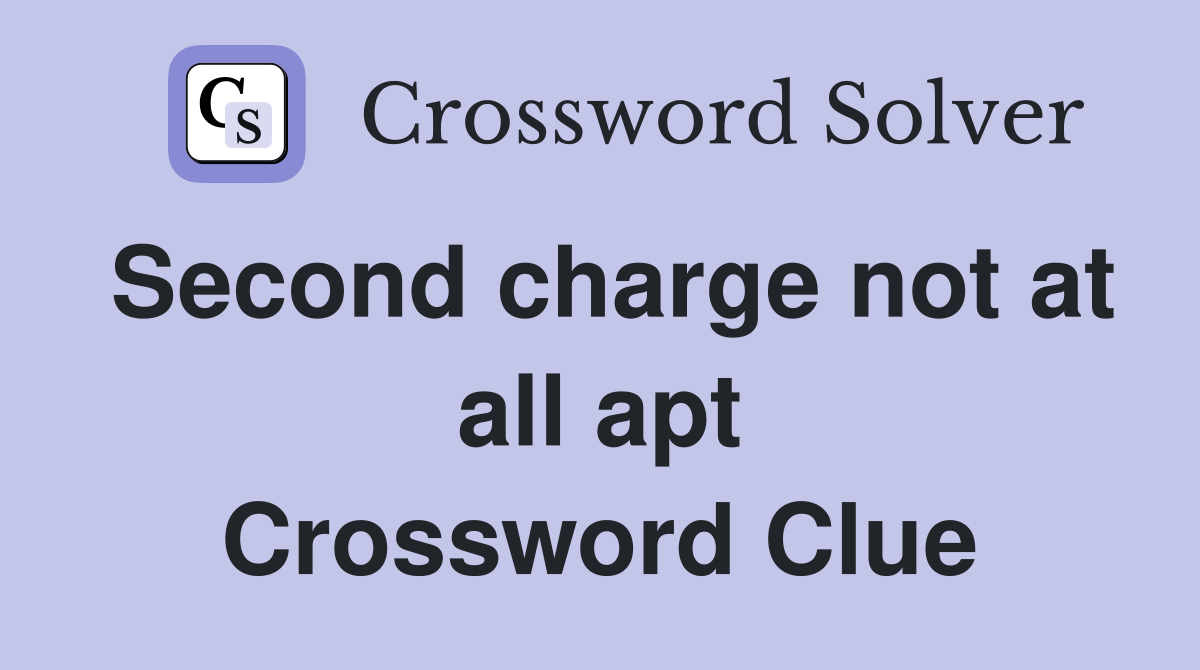 Second charge not at all apt Crossword Clue