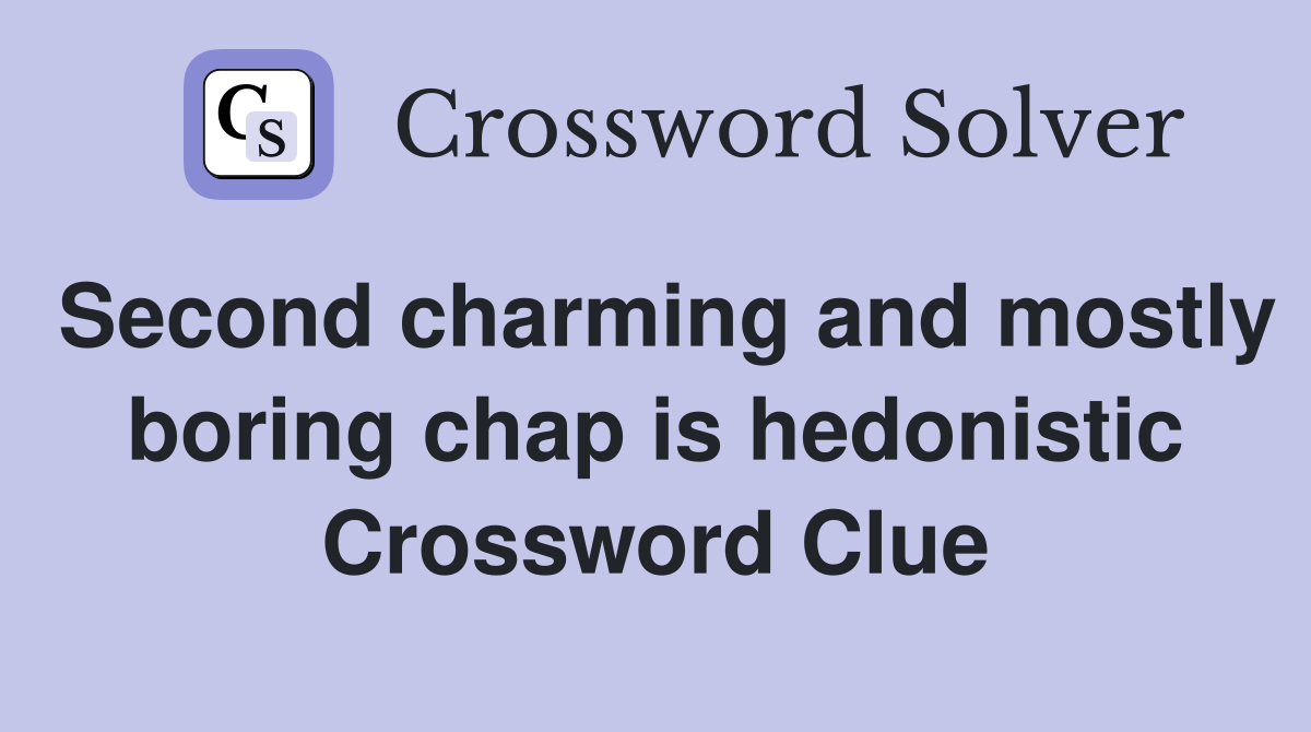 Second charming and mostly boring chap is hedonistic Crossword Clue