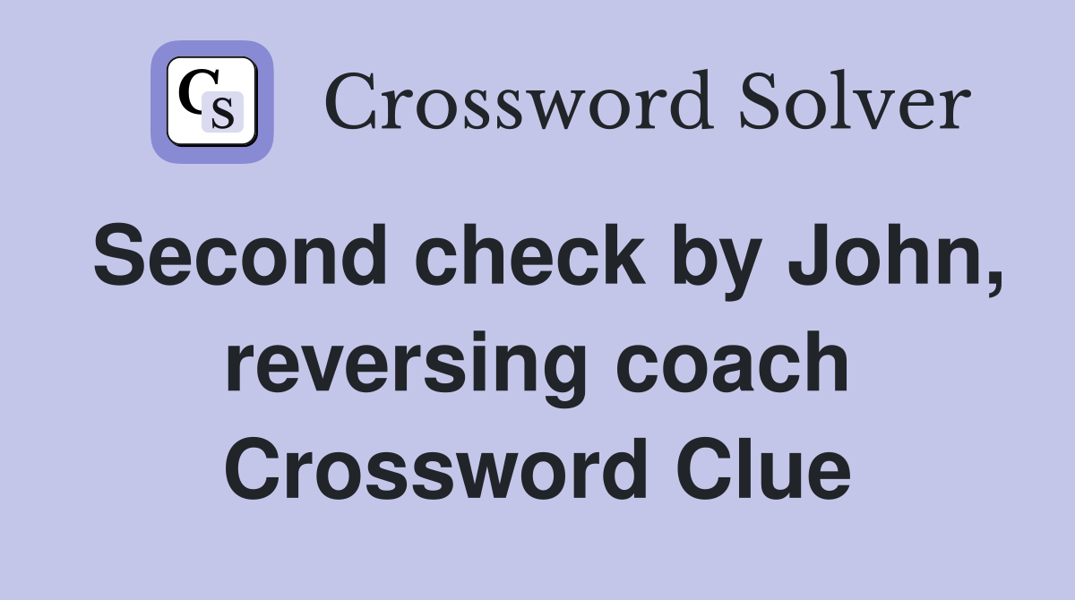 Second check by John, reversing coach Crossword Clue