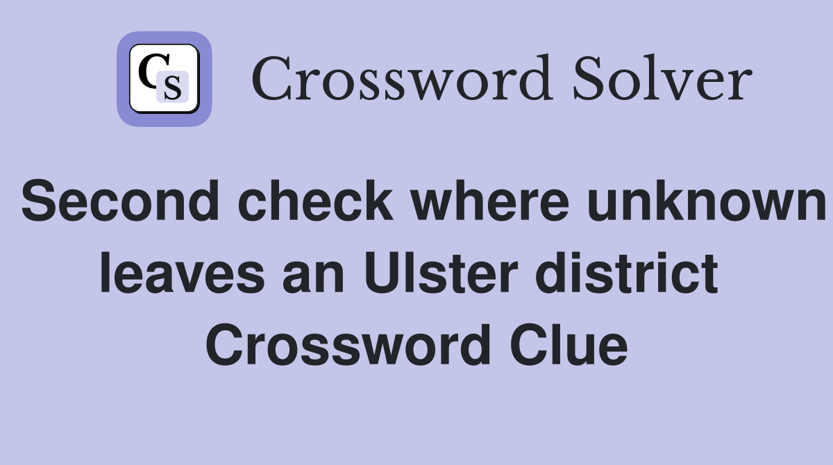 Second check where unknown leaves an Ulster district  Crossword Clue