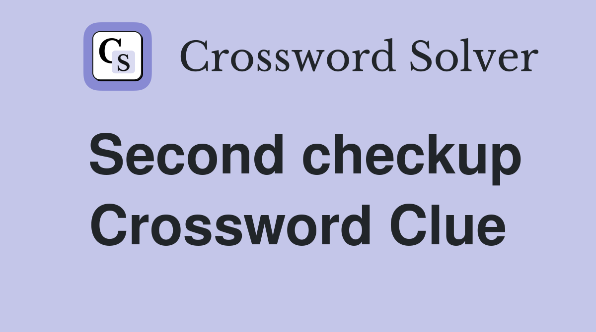 Second checkup Crossword Clue