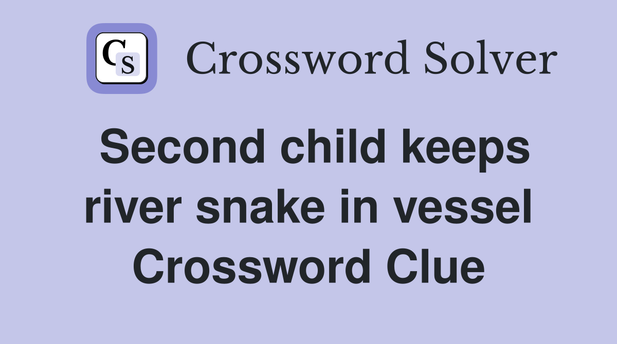 Second child keeps river snake in vessel Crossword Clue