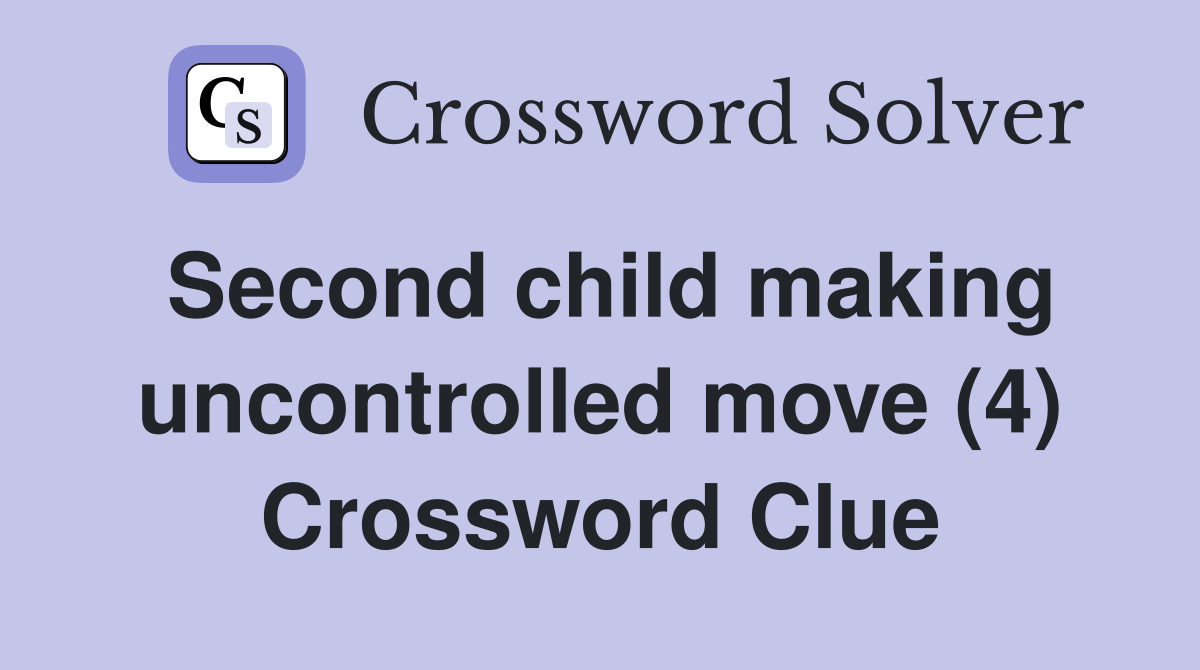 Second child making uncontrolled move (4) Crossword Clue