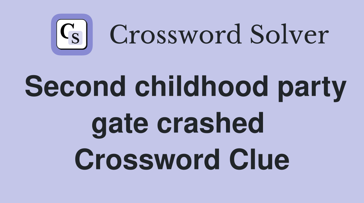 Second childhood party gate crashed  Crossword Clue