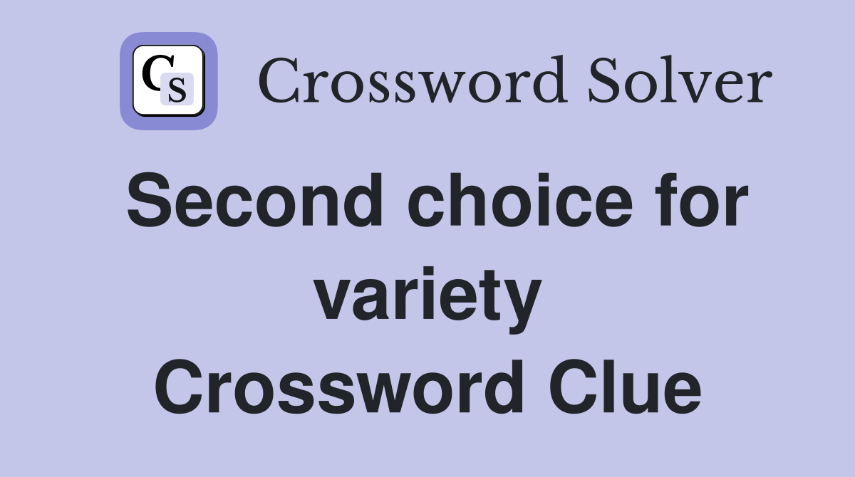 Second choice for variety Crossword Clue