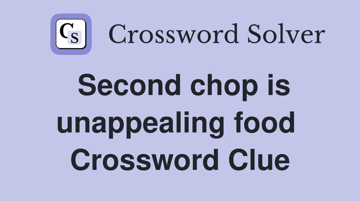 Second chop is unappealing food  Crossword Clue