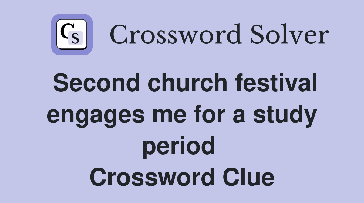 Second church festival engages me for a study period  Crossword Clue