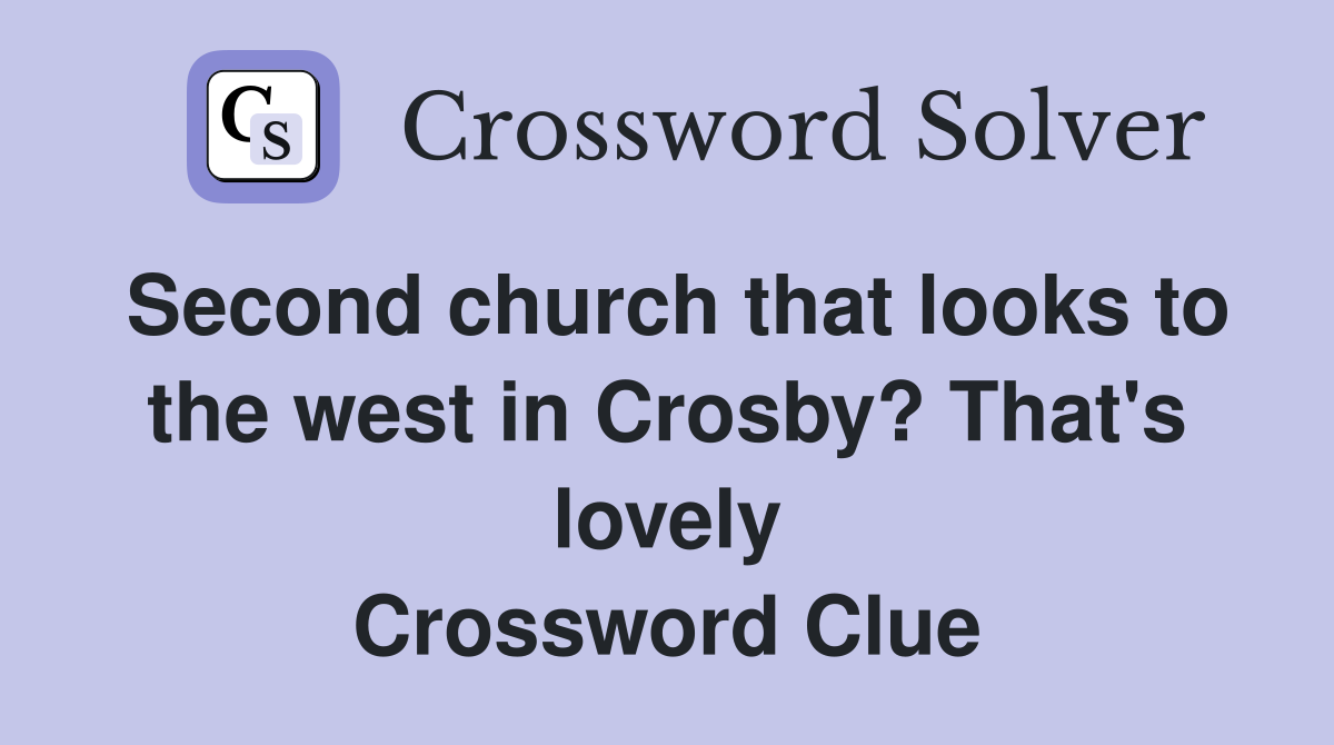 Second church that looks to the west in Crosby? That's lovely Crossword Clue