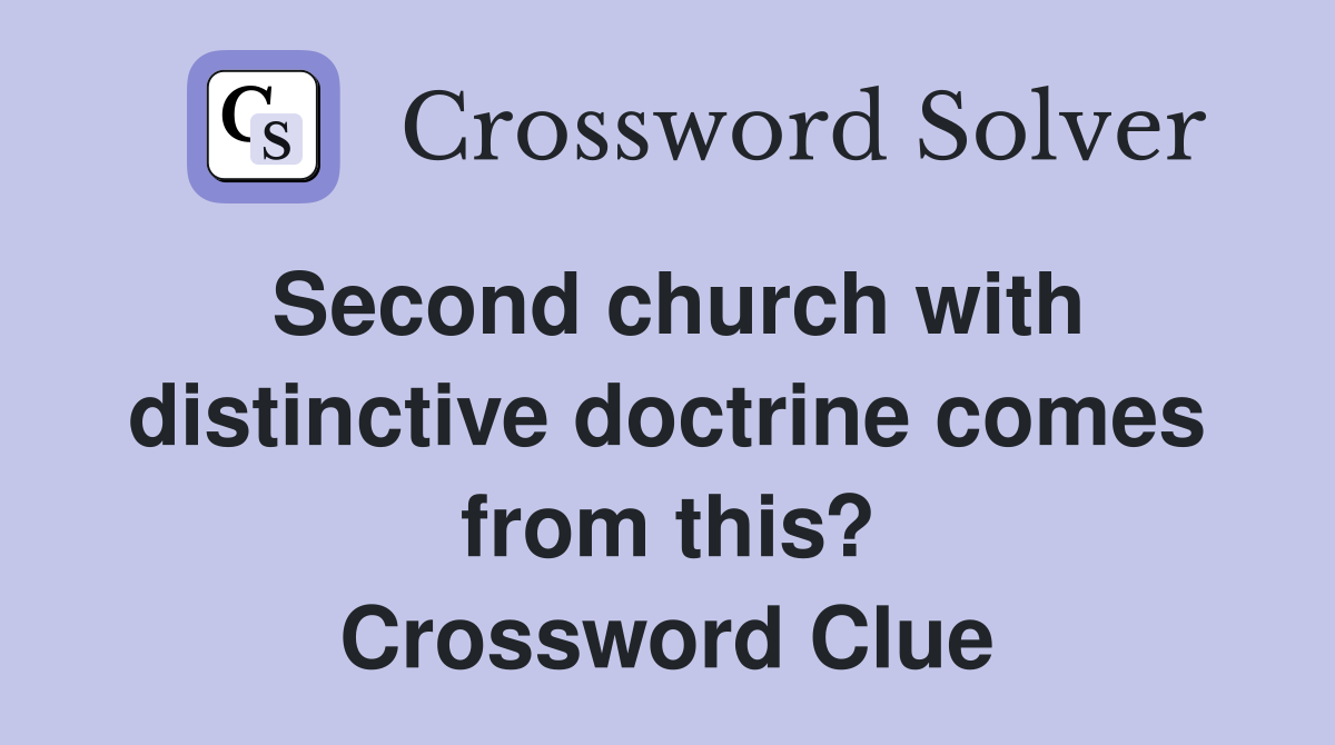 Second church with distinctive doctrine comes from this? Crossword Clue
