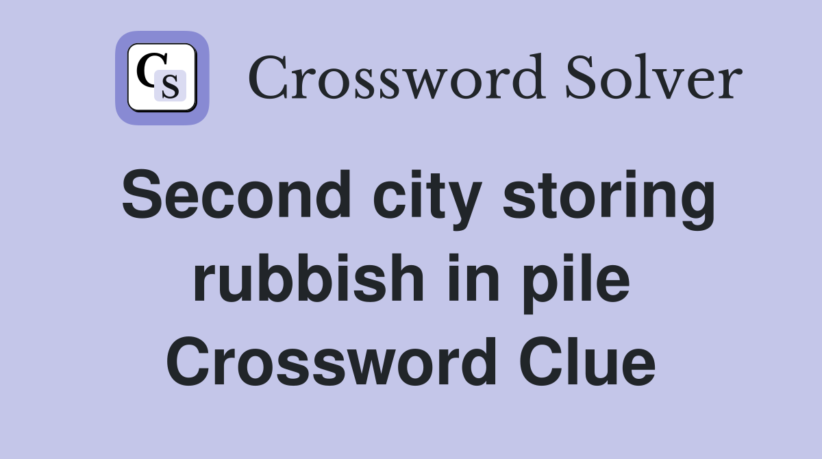 Second city storing rubbish in pile Crossword Clue