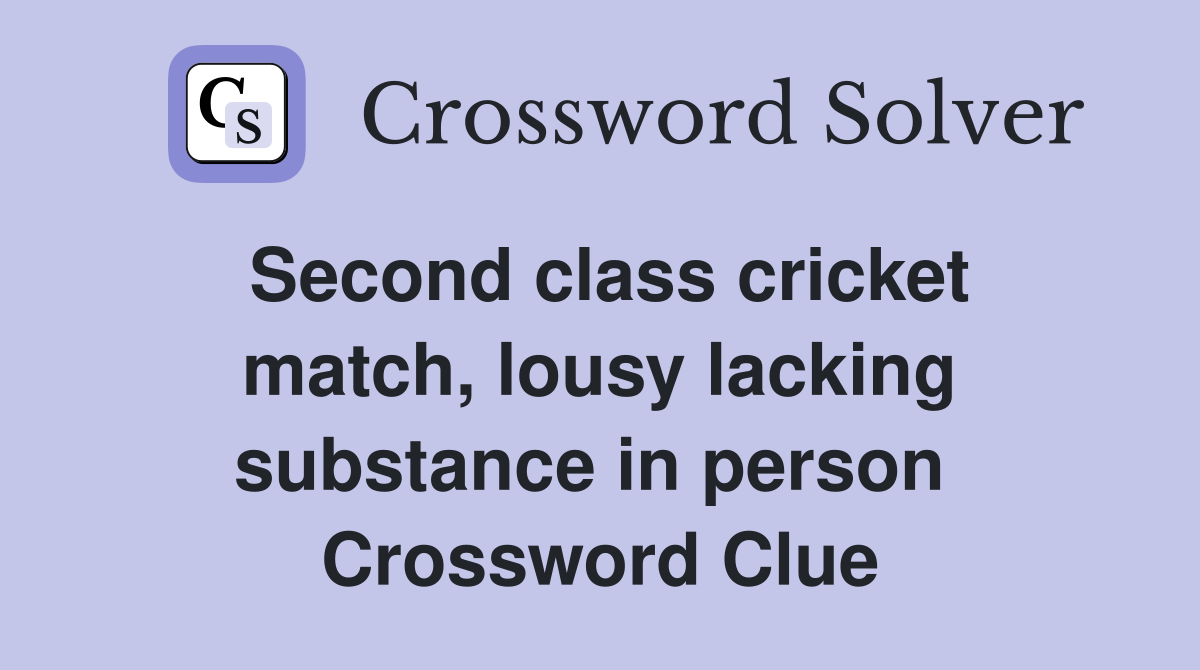 Second class cricket match, lousy lacking substance in person  Crossword Clue
