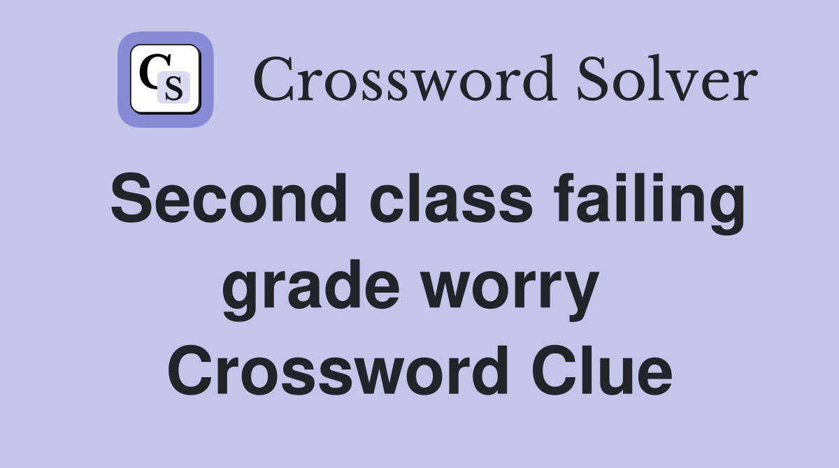 Second class failing grade worry  Crossword Clue
