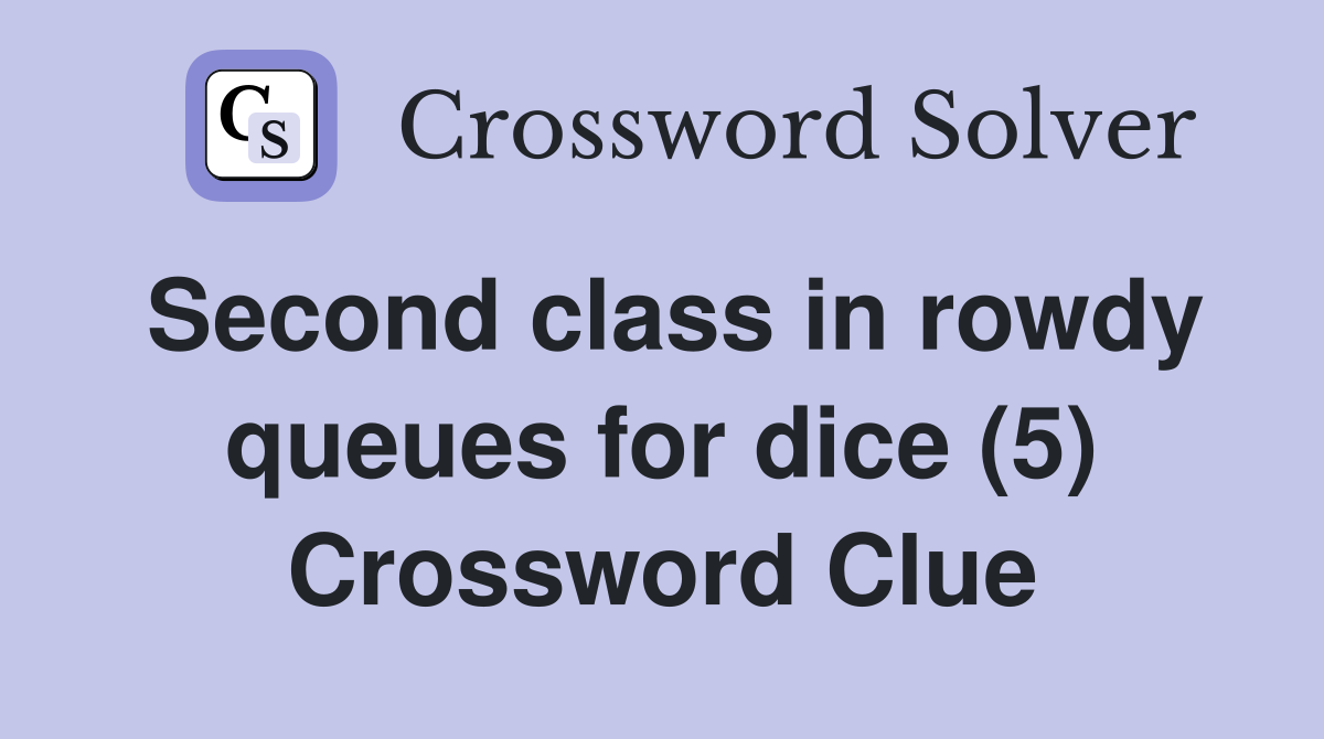 Second class in rowdy queues for dice (5) Crossword Clue