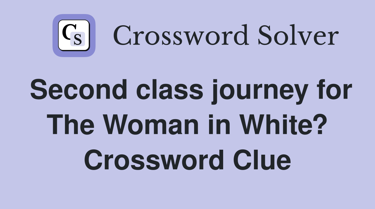 Second class journey for The Woman in White? Crossword Clue