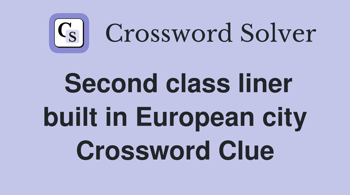 Second class liner built in European city Crossword Clue